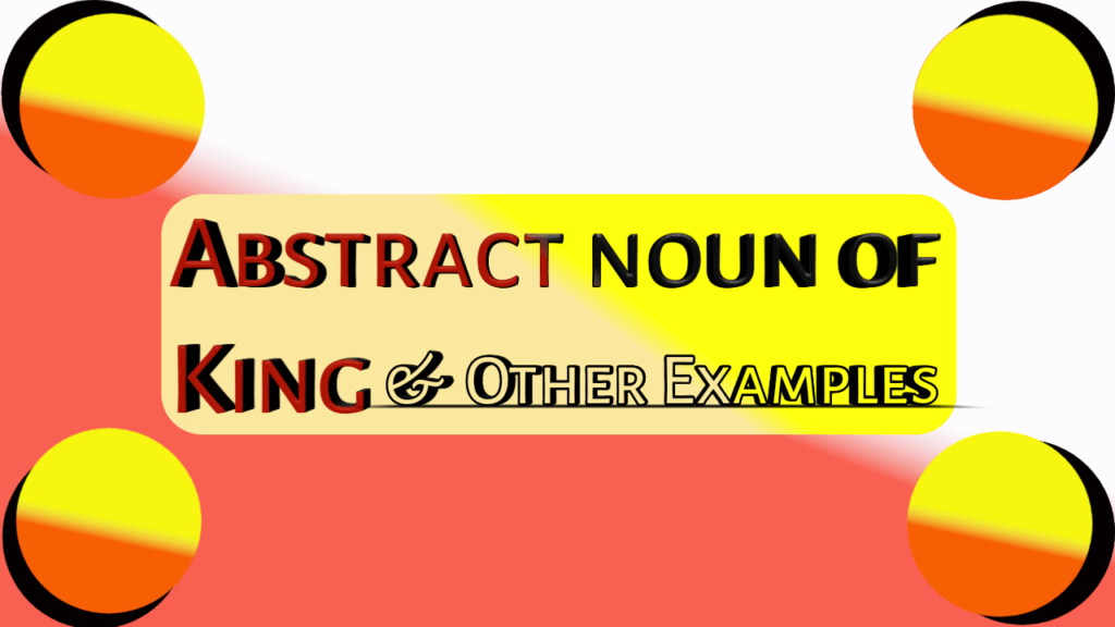 abstract-noun-of-king-in-english-grammar-35-other-examples