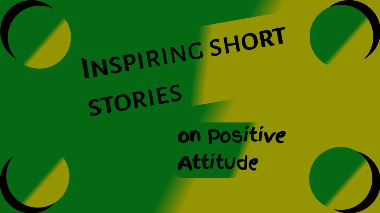 Inspiring short stories on positive attitude